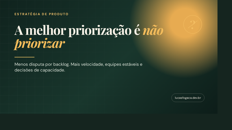 Capa: A melhor priorização é não priorizar. Menos disputa por backlog, mais velocidade e foco.